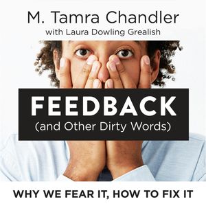 Feedback (and Other Dirty Words) - Why We Fear It, How to Fix It (Unabridged), Laura Dowling Grealish, M. Tamra Chandler