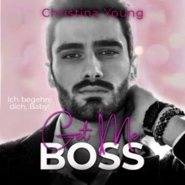 Get Me BOSS – Ich begehre dich, Baby! (Boss Billionaire Romance 10) audiobook, Christina Young