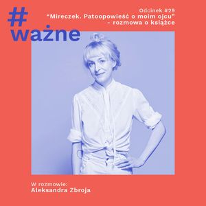 "Mireczek. Patoopowieść o moim ojcu" - rozmowa o książce, Dominika Klimek