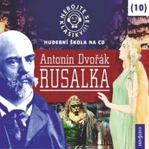 Nebojte se klasiky! Hudební škola 10 - Rusalka, Antonín Dvořák