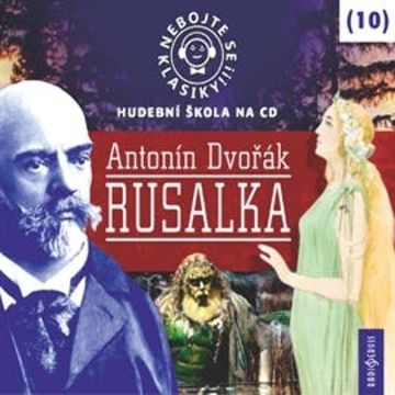 Nebojte se klasiky! Hudební škola 10 - Rusalka audiobook, Antonín Dvořák