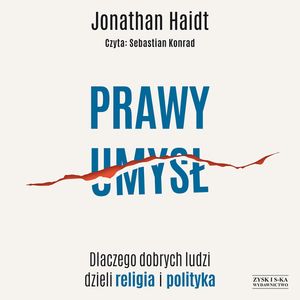 Prawy umysł. Dlaczego dobrych ludzi dzieli religia i polityka, Jonathan Haidt