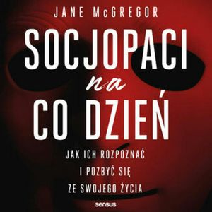 Socjopaci na co dzień. Jak ich rozpoznać i pozbyć się ze swojego życia, Jane McGregor