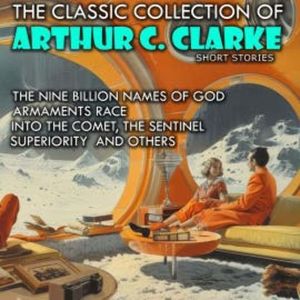 The Classic collection of Arthur C. Clarke. Short Stories, Arthur C. Clarke