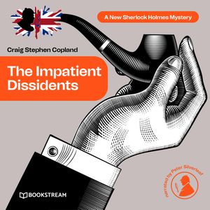 The Impatient Dissidents - A New Sherlock Holmes Mystery, Episode 23 (Unabridged), Craig Stephen Copland, Sir Arthur Conan Doyle