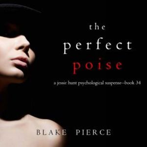 The Perfect Poise (A Jessie Hunt Psychological Suspense Thriller—Book Thirty-Four), Blake Pierce