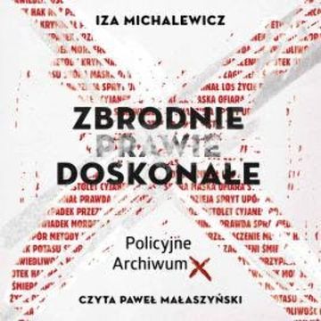 Zbrodnie prawie doskonałe. Policyjne Archiwum X audiobook, Iza Michalewicz