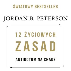 12 życiowych zasad: antidotum na chaos, Jordan B. Peterson