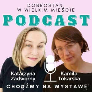Chodzę na wystawy! – Katarzyna Zadworny, Kamila Tokarska