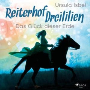 Das Glück dieser Erde - Reiterhof Dreililien 1 (Ungekürzt), Ursula Isbel