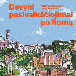 DEVYNI PASIVAIKŠČIOJIMAI PO ROMĄ, Giedrė Jankevičiūtė, Julija Reklaitė