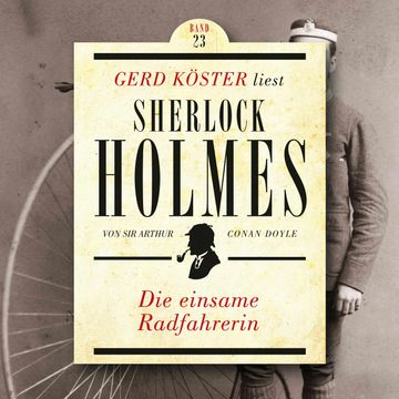 Die einsame Radfahrerin - Gerd Köster liest Sherlock Holmes, Band 23 (Ungekürzt) audiobook, Sir Arthur Conan Doyle