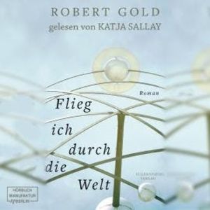 Flieg ich durch die Welt (ungekürzt), Robert Gold