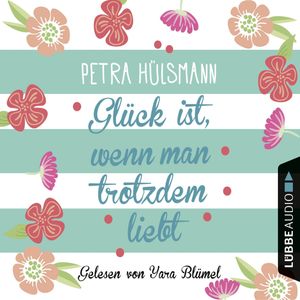 Glück ist, wenn man trotzdem liebt, Petra Hülsmann