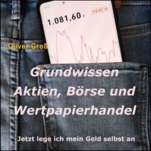 Grundwissen Aktien, Börse und Wertpapierhandel, Oliver Groß