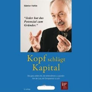Kopf schlägt Kapital - Die ganz andere Art, ein Unternehmen zu gründen. Von der Lust, ein Entrepreneur zu sein, Prof. Dr. Günter Faltin