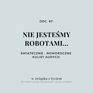 Odc. 67. Nie jesteśmy ROBOTAMI... Świąteczno - Noworoczne kulisy audycji., Agnieszka Piekarska