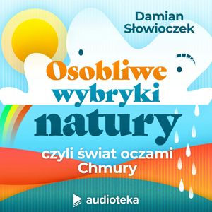 Osobliwe wybryki natury, czyli świat oczami Chmury, Damian Słowioczek