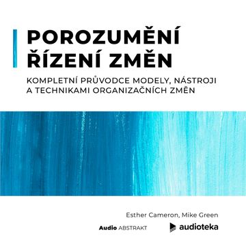 Porozumění řízení změn. Kompletní průvodce modely, nástroji a technikami organizačních změn audiobook