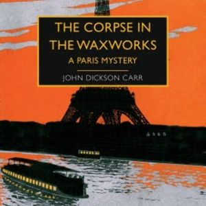 The Corpse in the Waxworks, John Dickson Carr