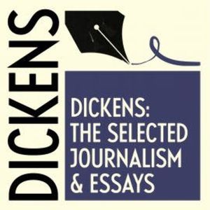 The Selected Journalism & Essays of Charles Dickens, Charles Dickens