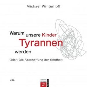 Warum unsere Kinder Tyrannen werden, Michael Winterhoff