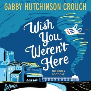 Wish You Weren't Here, Gabby Hutchinson Crouch