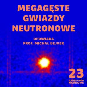 #23 Gwiazdy neutronowe - ekstremalne, tajemnicze i bardzo ci bliskie | prof. Michał Bejger, Karolina Głowacka