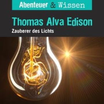 Abenteuer & Wissen, Thomas Alva Edison - Zauberer des Lichts audiobook, Ute Welteroth