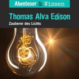 Abenteuer & Wissen, Thomas Alva Edison - Zauberer des Lichts, Ute Welteroth