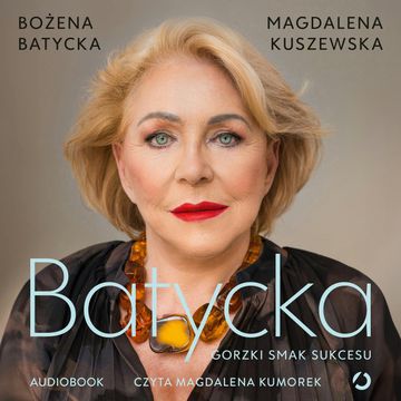 Batycka. Gorzki smak sukcesu audiobook, Bożena Batycka, Magdalena Kuszewska