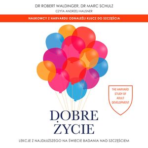 Dobre życie. Lekcje z najdłuższego na świecie badania nad szczęściem, Marc Schulz, Robert Waldinger