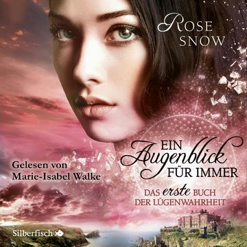 Ein Augenblick für immer. Das erste Buch der Lügenwahrheit audiobook, Rose Snow