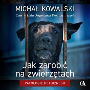 Jak zarobić na zwierzętach. Patologie petbiznesu, Michał Kowalski