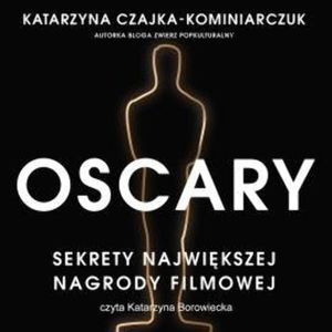 Oscary. Sekrety największej nagrody filmowej, Katarzyna Czajka-Kominiarczuk