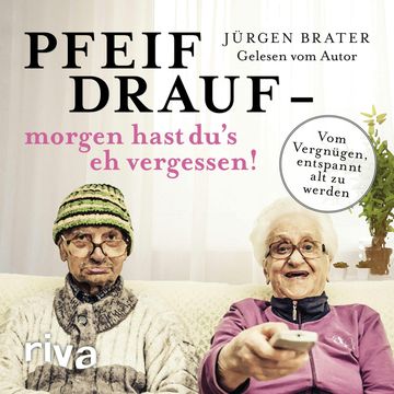 Pfeif drauf – morgen hast du's eh vergessen! audiobook, Jürgen Brater
