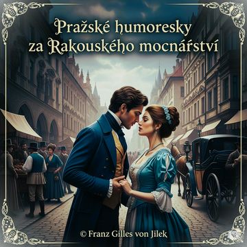 Pražské humoresky za Rakouského mocnářství audiobook, Franz Gilles von Jilek, Jan Neruda, Jaroslav Hašek, Rudolf Slawitschek