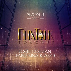 S03E06 - Roger Corman – papież kina klasy B, #FlixTalk - podcast filmowy