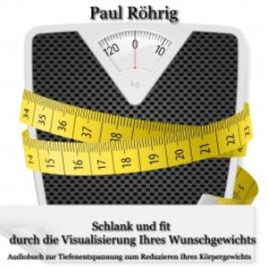 Schlank und fit durch die Visualisierung Ihres Wunschgewichts, Paul Röhrig