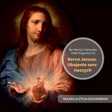 Serce Jezusa. Ukojenie serc naszych audiobook, Bp Henryk Ciereszko, Józef Augustyn SJ