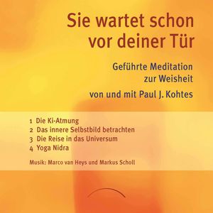 Sie wartet schon vor deiner Tür 1: Geführte Meditation zur Weisheit, Paul J. Kohtes