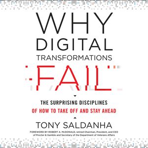 Why Digital Transformations Fail - The Surprising Disciplines of How to Take Off and Stay Ahead (Unabridged), Tony Saldanha