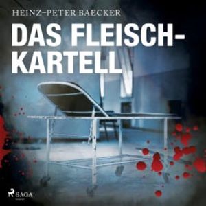 Das Fleisch-Kartell (Ungekürzt), Heinz-Peter Baecker