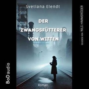 Der Zwangsfütterer von Witten - Ein düsterer Psychothriller (Ungekürzt) audiobook, Sabine Traeder