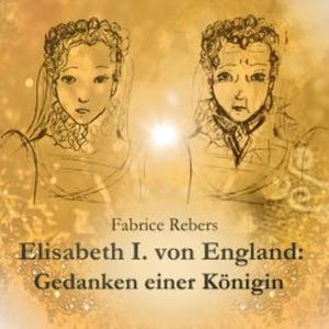 Elisabeth I. von England: Gedanken einer Königin, Fabrice Rebers