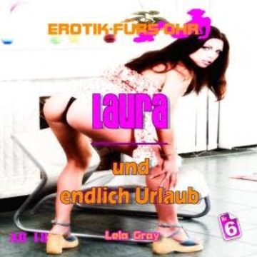 Erotik für's Ohr, Folge 6: Laura und endlich Urlaub audiobook, Lela Gray