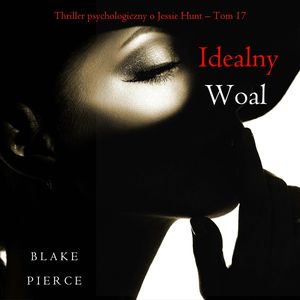 Idealny woal. Thriller psychologiczny o Jessie Hunt.Tom 17, Blake Pierce