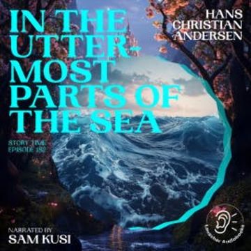 In the Uttermost Parts of the Sea (Story Time, Episode 182) audiobook, Hans Christian Andersen