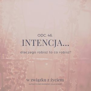 Odc. 46. INTENCJA... Czemu robisz to co robisz?, Agnieszka Piekarska