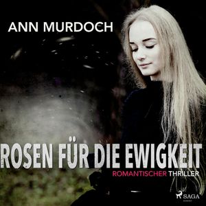 Rosen für die Ewigkeit: Romantischer Thriller, Ann Murdoch